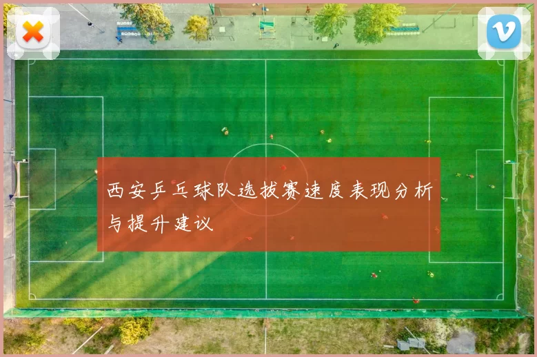 西安乒乓球队选拔赛速度表现分析与提升建议